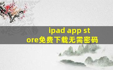 ipad app store免费下载无需密码